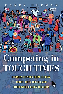 Competing in Tough Times: Business Lessons from L. L. Bean, Trader Joe's, Costco, and Other World-Class Retailers