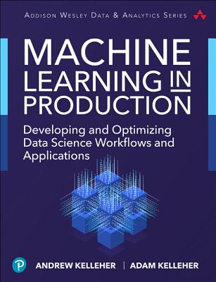 Machine Learning in Production: Developing and Optimizing Data Science Workflows and Applications (Addison-Wesley Data & Analytics Series)
