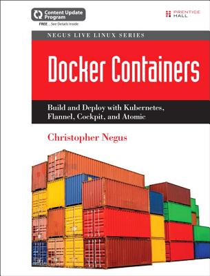Docker Containers (includes Content Update Program): Build and Deploy with Kubernetes, Flannel, Cockpit, and Atomic: Build and Deploy with Kubernetes, . (Negus Live Linux) (Negus Live Linux Series)