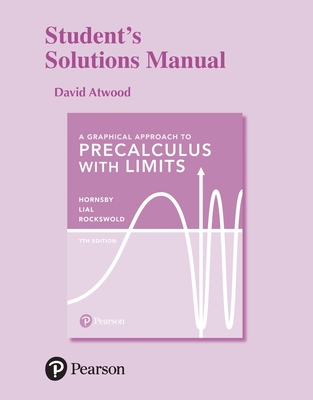 Student Solutions Manual for Graphical Approach to Precalculus with Limits, A