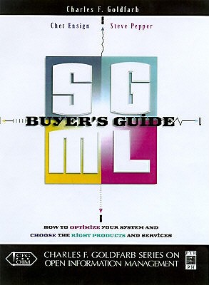 SGML Buyer's Guide: A Unique Guide to Determining Your Requirements and Choosing the Right SGML and XML Products and Services (Charles F. Goldfarb Series on Open Information Management)