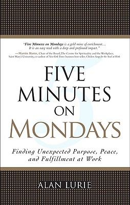 Five Minutes on Mondays: Finding Unexpected Purpose, Peace, and Fulfillment at Work