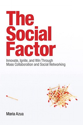 The Social Factor: Innovate, Ignite, and Win through Mass Collaboration and Social Networking