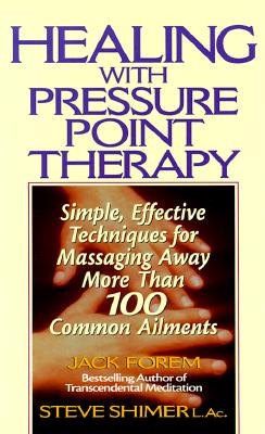 Healing With Pressure Point Therapy: Simple, Effective Techniques for Massaging Away More Than 100 Common Ailments