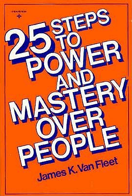 25 Steps to Power and Mastery over People