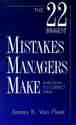 Image for The 22 Biggest Mistakes Managers Make and How to Correct Them The 22 Biggest Mistakes Managers Make and How to Correct Them