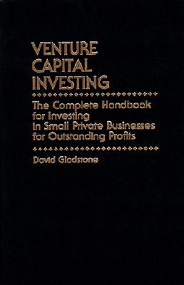 Venture Capital Investing: The Complete Handbook for Investing in Small Private Businesses for Outstanding Profits