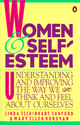 Women and Self-Esteem: Understanding and Improving the Way We Think and Feel AboutOurselves