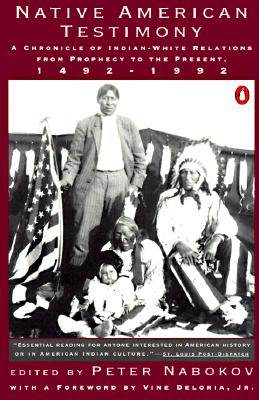 Native American Testimony: a chronicle of Indian-White relations from Prophecy to the Present 1492-1992