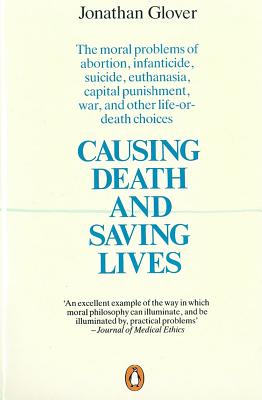Causing Death and Saving Lives: The Moral Problems of Abortion, Infanticide, Suicide, Euthanasia, Capital Punishment, War, and Other Life-or-Death Choices