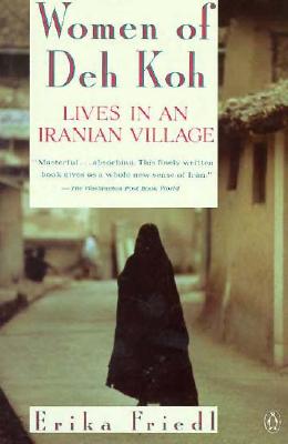 The Women of Deh Koh: Lives in an Iranian Village, Friedl, Erika The Women of Deh Koh: Lives in an Iranian Village, Friedl, Erika