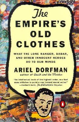 The Empire's Old Clothes: What the Lone Ranger, Babar, and Other Innocent Heroes Do to Our Minds