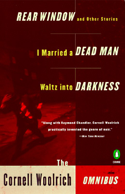 CORNELL WOOLRICH OMNIBUS; REAR WINDOW AND OTHER STORIES I MARRIED A DEAD MAN, WALTZ INTO DARKNESS