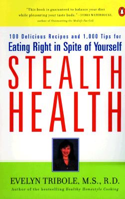 Stealth Health: 100 Delicious Recipes and 1,000 Tips for Eating Right in Spite of Yourself