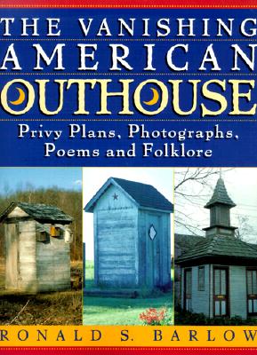 Vanishing American Outhouse: Privy Plans, Photographs, Poems, and Folklore