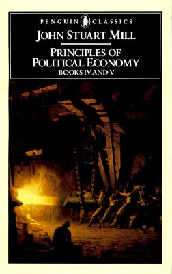 Principles of Political Economy: with Some of their Applications to Social Philosophy, BooksIV & V (Penguin Classics)