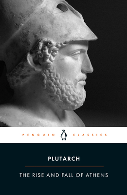 Rise and Fall of Athens: Nine Greek Lives: Theseus, Solon, Themistocles, Aristides, Cimon, Pericles, Nicias, Alcibiades, Lysander, with Excerpts from