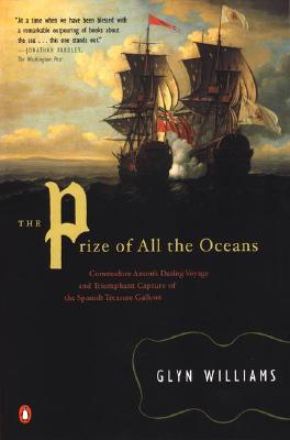 The Prize of All the Oceans: Commodore Anson's Daring Voyage and Triumphant Capture of the Spanish Treasure Galleon