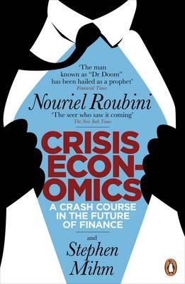 Crisis Economics A Crash Course in the Future of Finance. Nouriel Roubini and Stephen Mihm