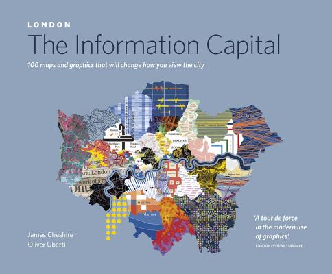 London: The Information Capital: 100 Maps and Graphics that Will Change How You View the City