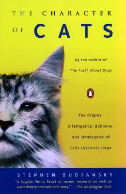 Image for The Character of Cats: The Origins, Intelligence, Behavior, and Stratagems of Felis silvestris catus