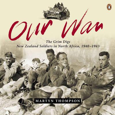 Our War: The Grim Digs: New Zealand Soldiers in North Africa, 1940-1943