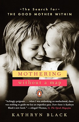 Mothering Without A Map: The Search for the Good Mother Within