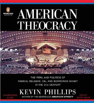 American Theocracy: The Peril and Politics of Radical Religion, Oil, and Borrowed Money in the 21stCentury