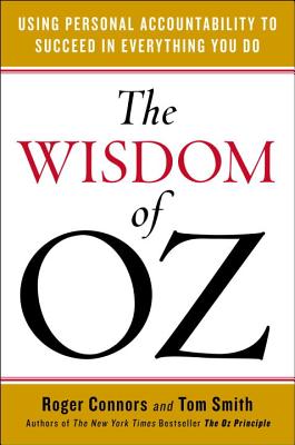 Image for The Wisdom of Oz: Using Personal Accountability to Succeed in Everything You Do The Wisdom of Oz: Using Personal Accountability to Succeed in Everything You Do