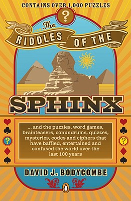 Image for The Riddles of the Sphinx: & puzzles, word games, brainteasers, conundrums, quizzes, mysteries, codes & ciphers that have baffled, entertained & confused the world over the last 100 years
