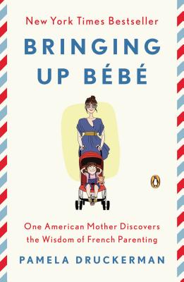 Image for Bringing Up Bébé: One American Mother Discovers the Wisdom of French Parenting (now with Bébé Day by Day: 100 Keys to French Parenting)