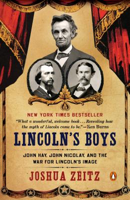 LINCOLN'S BOYS: JOHN JAY, JOHN NICOLAY, AND THE WAR FOR LINCOLN'S IMAGE