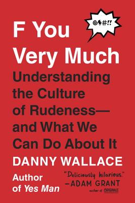 F You Very Much: Understanding the Culture of Rudeness--and What We Can Do About It