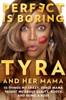 Image for Perfect Is Boring: 10 Things My Crazy, Fierce Mama Taught Me About Beauty, Booty, and Being a Boss