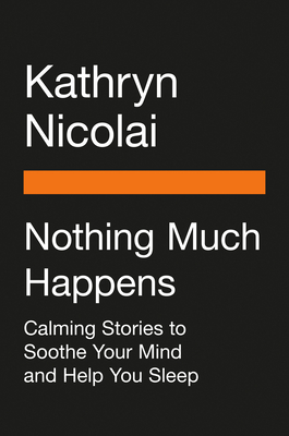 Nothing Much Happens: Cozy and Calming Stories to Soothe Your Mind and Help You Sleep