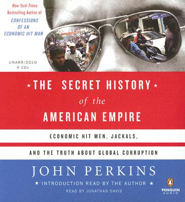 The Secret History of the American Empire: Economic Hit Men, Jackals, and the Truth about Corporate Corruption