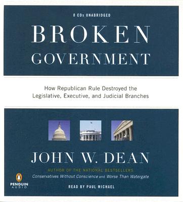 Broken Government: How Republican Rule Destroyed the Legislative, Executive, and Judicial Branches