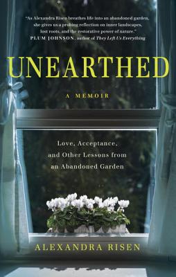 Image for Unearthed: Love, Acceptance, and Other Lessons from an Abandoned Garden Unearthed: Love, Acceptance, and Other Lessons from an Abandoned Garden