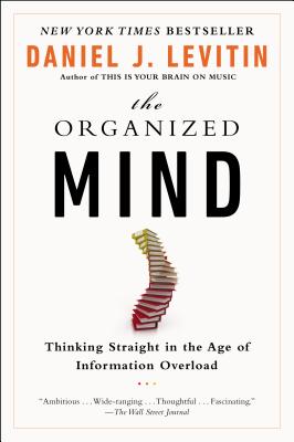 The Organized Mind: Thinking Straight in the Age of Information Overload