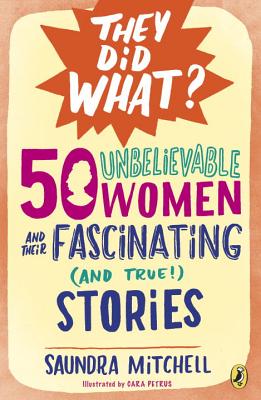 50 Unbelievable Women and Their Fascinating (and True!) Stories (They Did What)