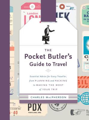 Pocket Butler's Guide to Travel, The Essential Advice for Every Traveller: from Planning and Packing to Making the Most of Your Trip [Hardcover] MacPherson, Charles
