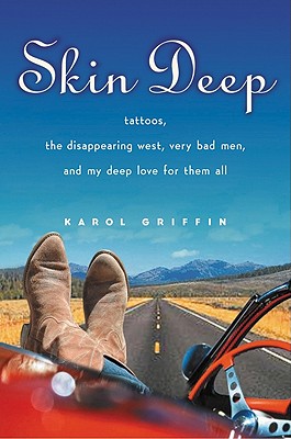 Skin Deep: Tattoos, the Disappearing West, Very Bad Men, and My Deep Love for Them All