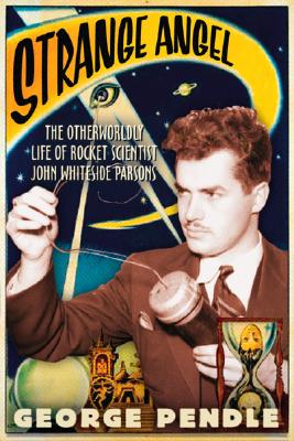 Strange Angel: The Otherworldly Life Of Rocket Scientist John Whiteside Parsons