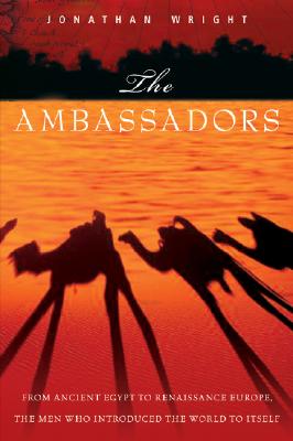 Image for The Ambassadors : From Ancient Greece to Renaissance Europe, the Men Who introduced the World to Itself