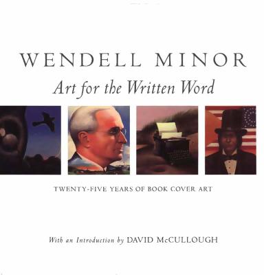 Wendell Minor: Art for the Written Word : Twenty-Five Years of Book Cover Art