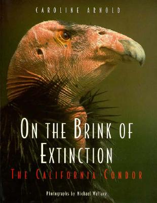 On the Brink of Extinction: The California Condor Arnold, Caroline and Wallace, Michael