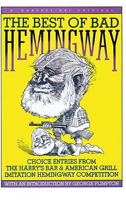 Best Of Bad Hemingway: Vol 1: choice entries from the harry's bar & american grill imitation hemingway competition