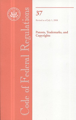Code of Federal Regulations, Title 37, Patents, Trademarks, and Copyrights, Revised as of July 1, 2008