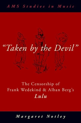 Taken by the Devil: The Censorship of Frank Wedekind and Alban Berg's Lulu (AMS Studies in Music)