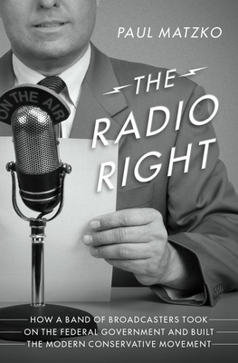 Radio Right: How a Band of Broadcasters Took on the Federal Government and Built the Modern Conservative Movement